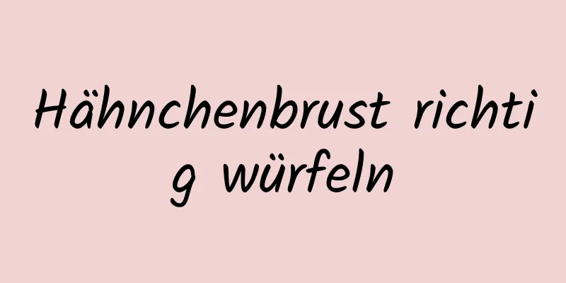 Hähnchenbrust richtig würfeln