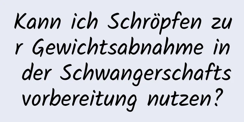 Kann ich Schröpfen zur Gewichtsabnahme in der Schwangerschaftsvorbereitung nutzen?