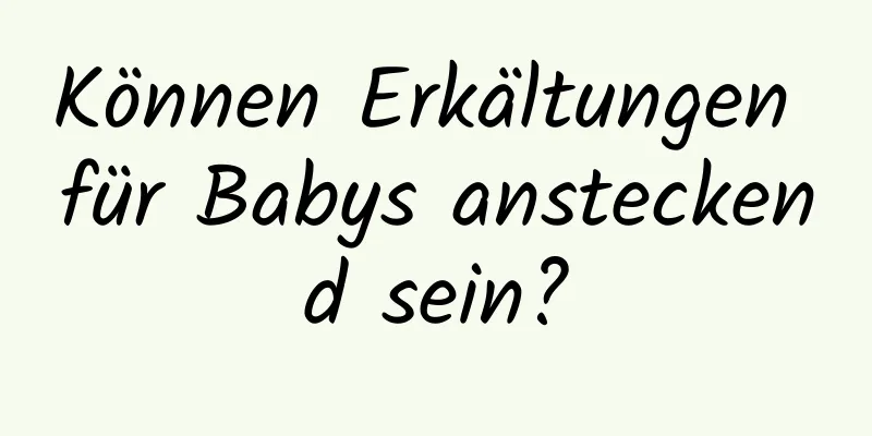 Können Erkältungen für Babys ansteckend sein?