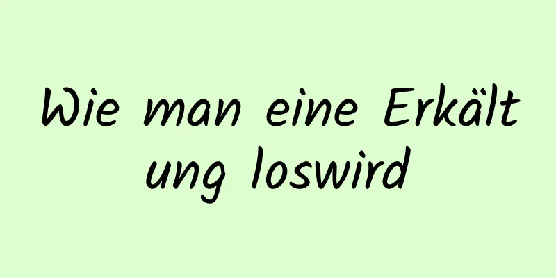 Wie man eine Erkältung loswird