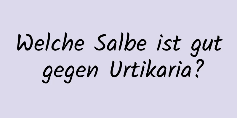 Welche Salbe ist gut gegen Urtikaria?