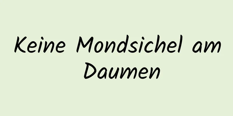 Keine Mondsichel am Daumen