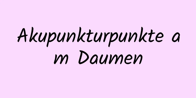 Akupunkturpunkte am Daumen
