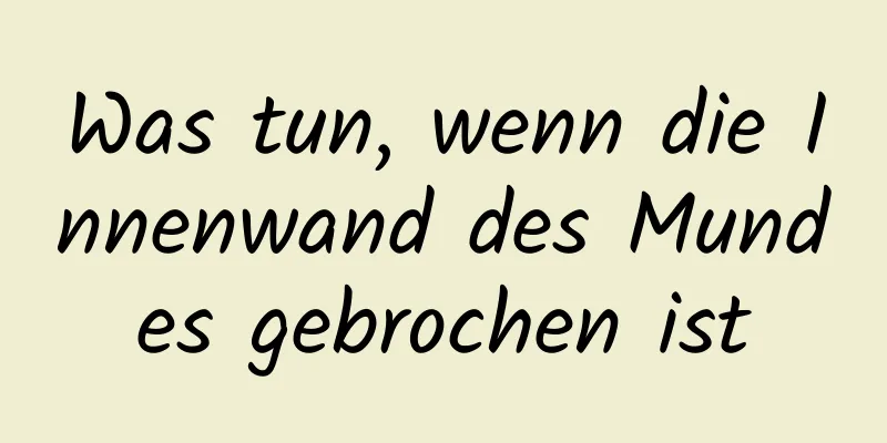 Was tun, wenn die Innenwand des Mundes gebrochen ist