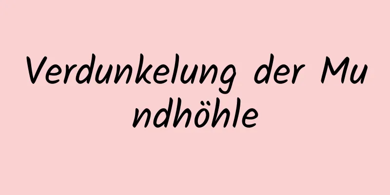 Verdunkelung der Mundhöhle