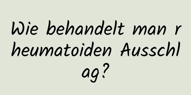 Wie behandelt man rheumatoiden Ausschlag?