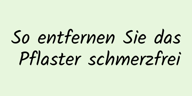 So entfernen Sie das Pflaster schmerzfrei
