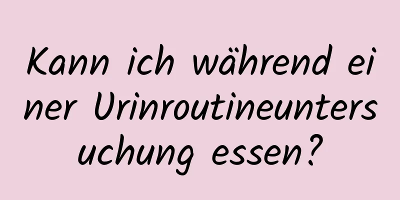 Kann ich während einer Urinroutineuntersuchung essen?