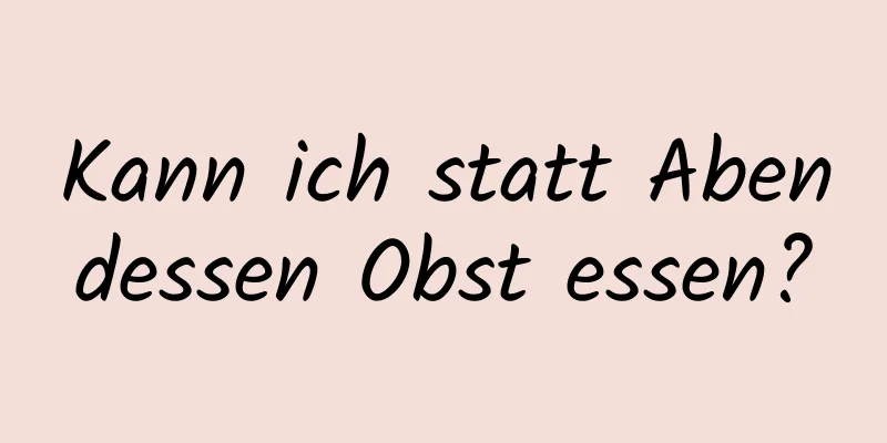 Kann ich statt Abendessen Obst essen?