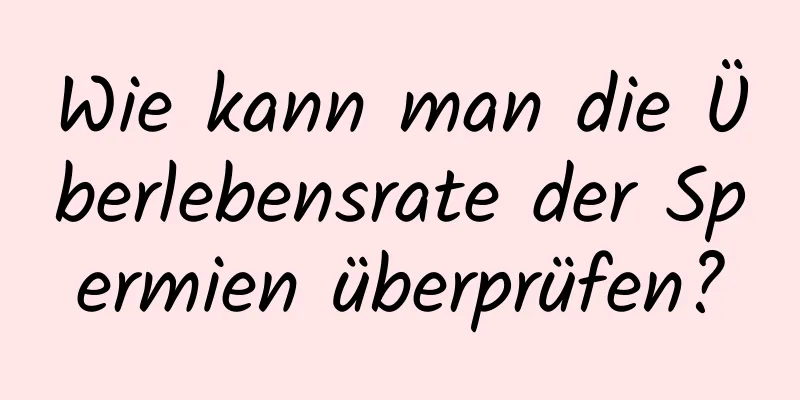 Wie kann man die Überlebensrate der Spermien überprüfen?