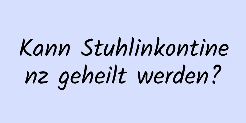 Kann Stuhlinkontinenz geheilt werden?