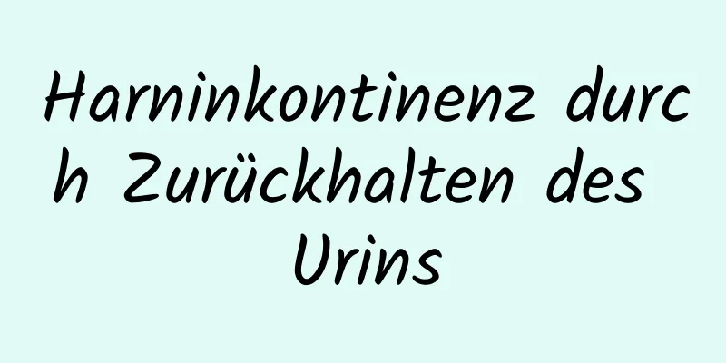 Harninkontinenz durch Zurückhalten des Urins