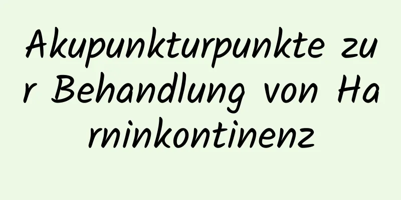 Akupunkturpunkte zur Behandlung von Harninkontinenz