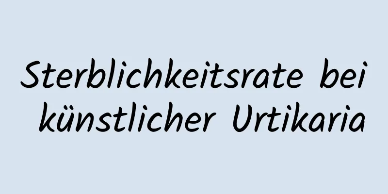 Sterblichkeitsrate bei künstlicher Urtikaria