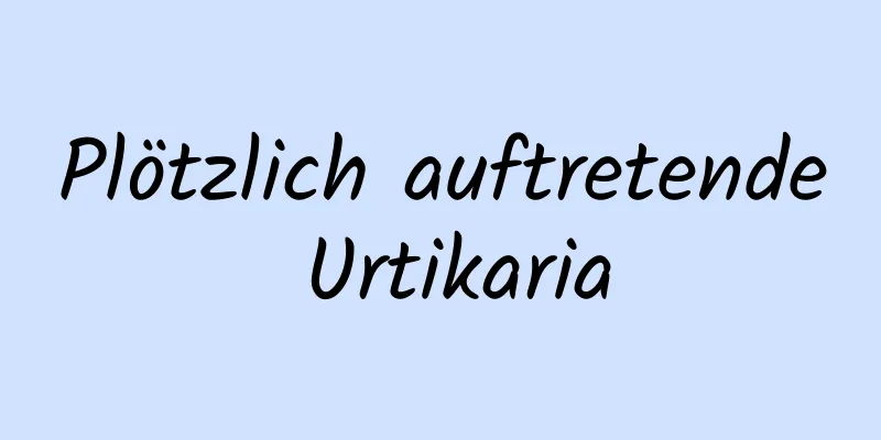 Plötzlich auftretende Urtikaria