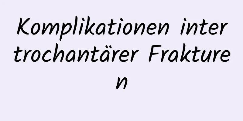 Komplikationen intertrochantärer Frakturen