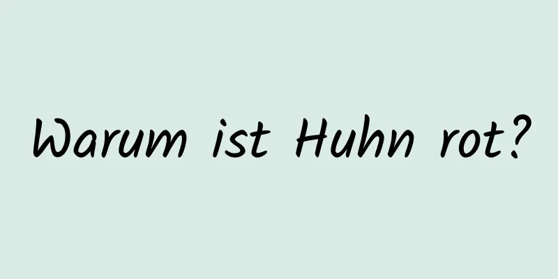 Warum ist Huhn rot?