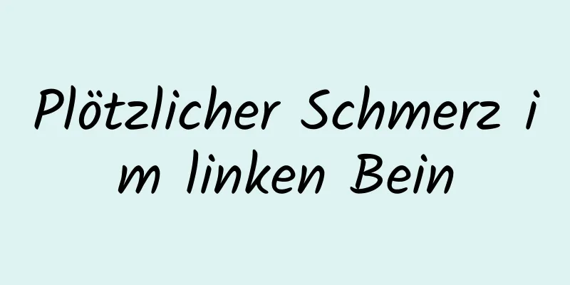 Plötzlicher Schmerz im linken Bein