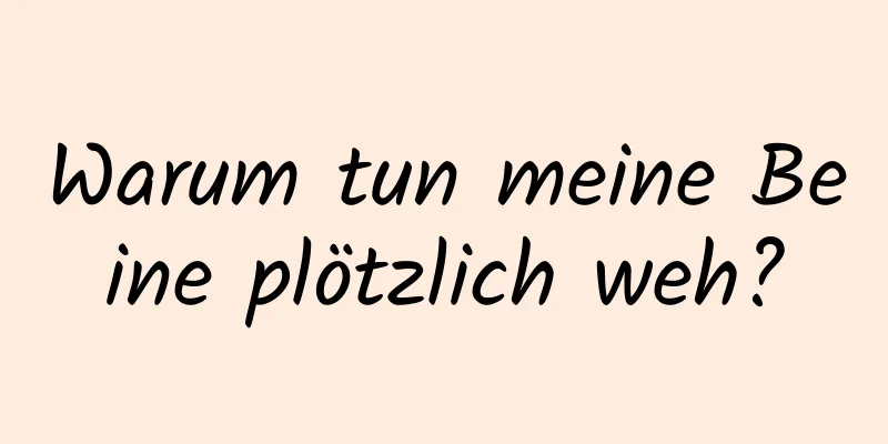Warum tun meine Beine plötzlich weh?