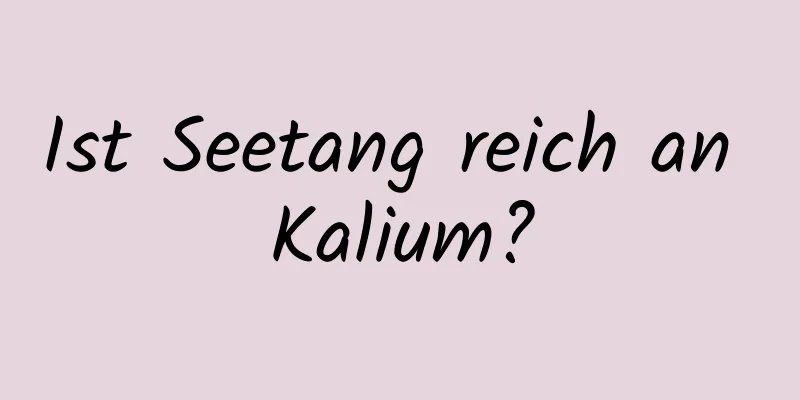 Ist Seetang reich an Kalium?