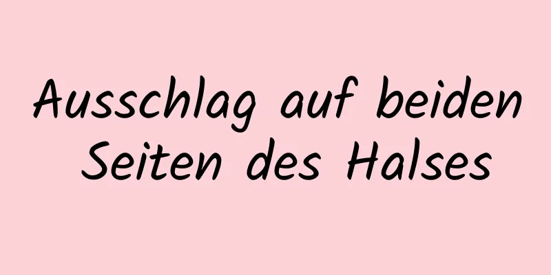 Ausschlag auf beiden Seiten des Halses