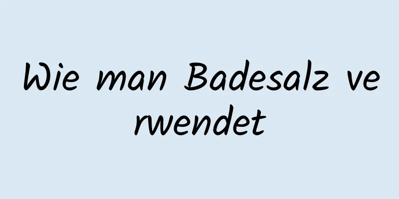 Wie man Badesalz verwendet