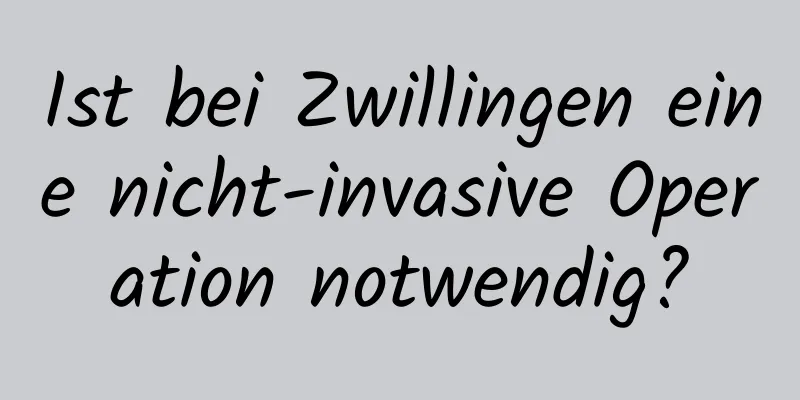 Ist bei Zwillingen eine nicht-invasive Operation notwendig?
