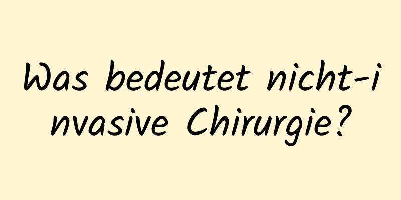 Was bedeutet nicht-invasive Chirurgie?