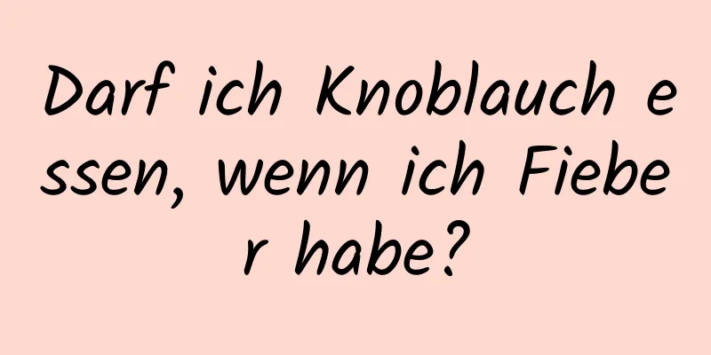Darf ich Knoblauch essen, wenn ich Fieber habe?