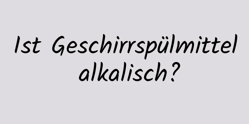 Ist Geschirrspülmittel alkalisch?