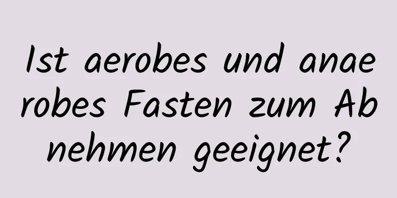 Ist aerobes und anaerobes Fasten zum Abnehmen geeignet?
