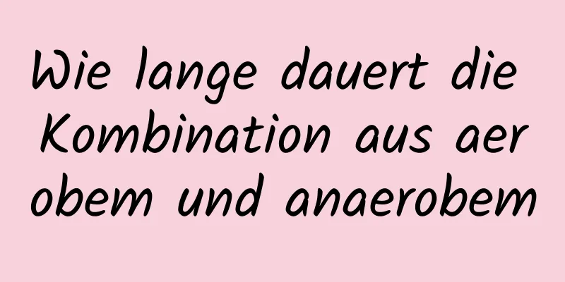 Wie lange dauert die Kombination aus aerobem und anaerobem