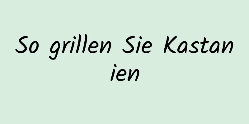 So grillen Sie Kastanien