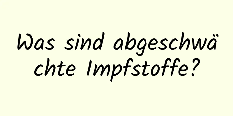 Was sind abgeschwächte Impfstoffe?