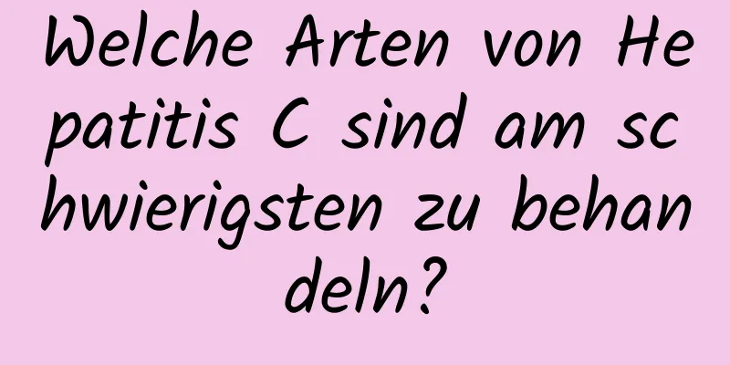Welche Arten von Hepatitis C sind am schwierigsten zu behandeln?