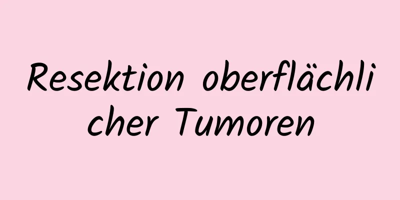 Resektion oberflächlicher Tumoren