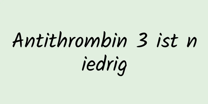 Antithrombin 3 ist niedrig