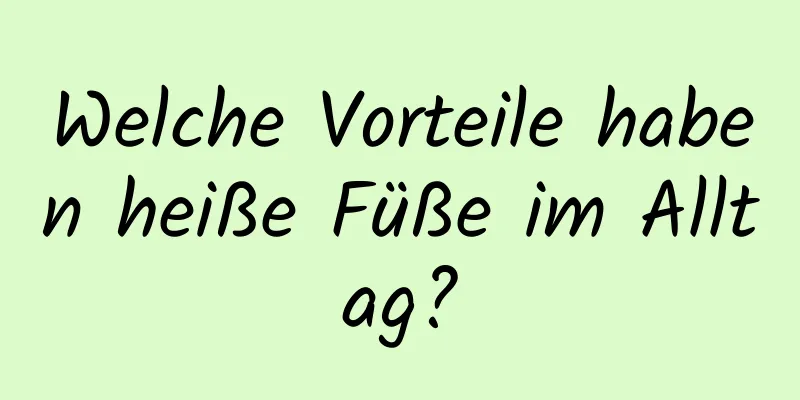 Welche Vorteile haben heiße Füße im Alltag?