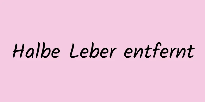 Halbe Leber entfernt