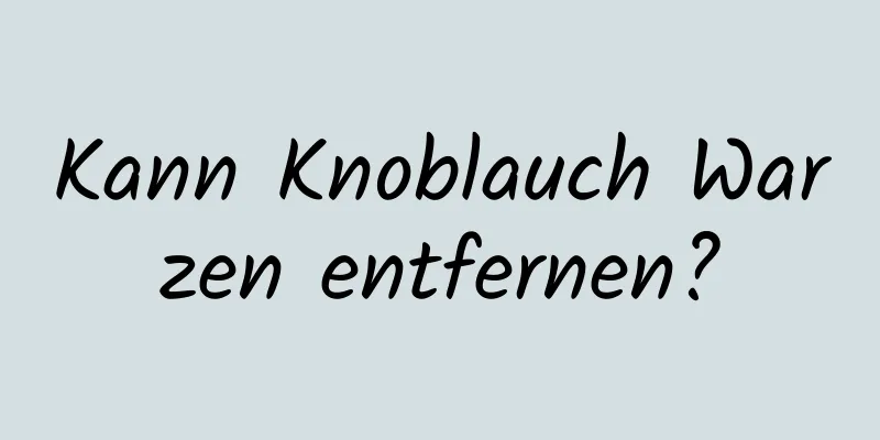 Kann Knoblauch Warzen entfernen?