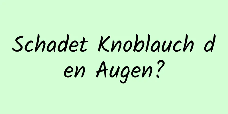 Schadet Knoblauch den Augen?