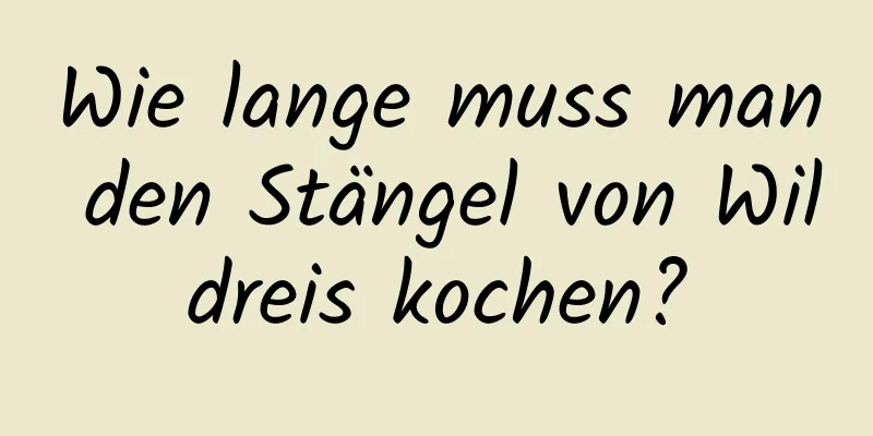 Wie lange muss man den Stängel von Wildreis kochen?