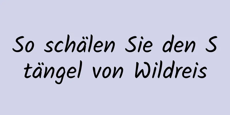 So schälen Sie den Stängel von Wildreis