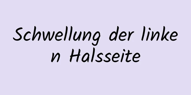 Schwellung der linken Halsseite