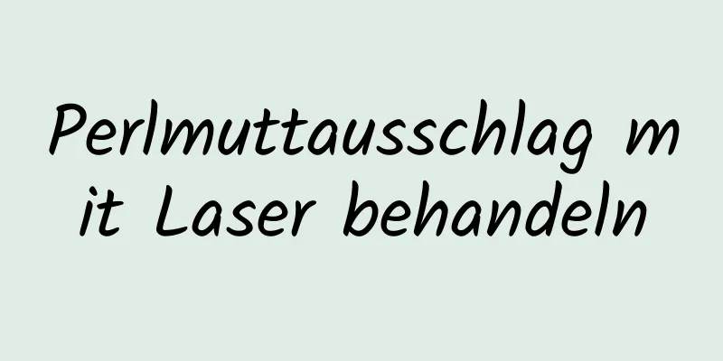 Perlmuttausschlag mit Laser behandeln