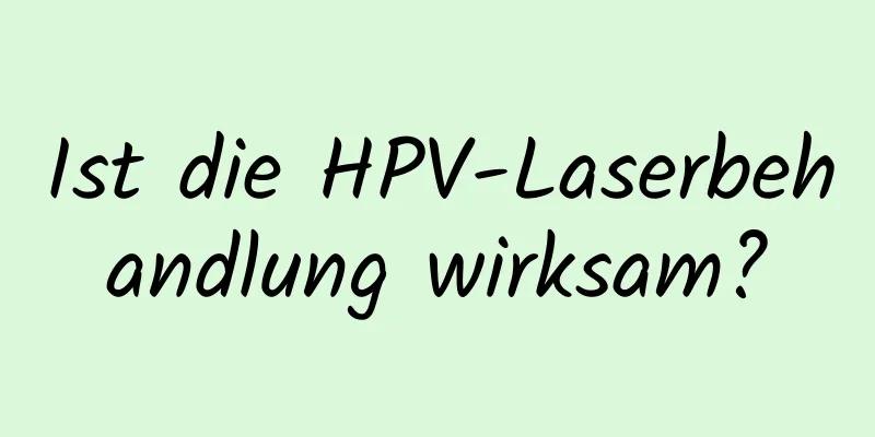 Ist die HPV-Laserbehandlung wirksam?