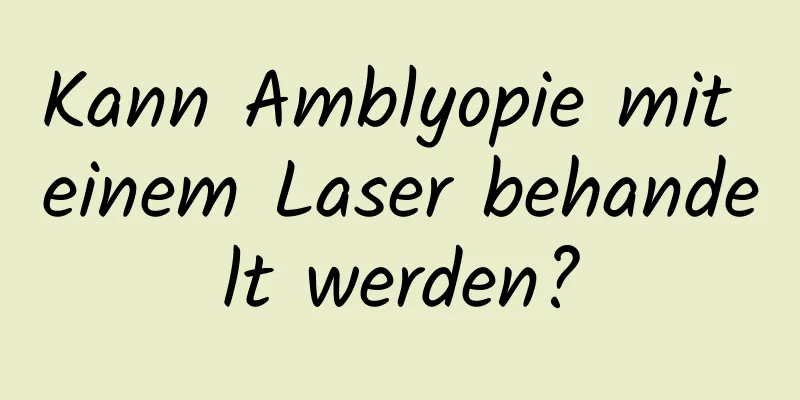 Kann Amblyopie mit einem Laser behandelt werden?
