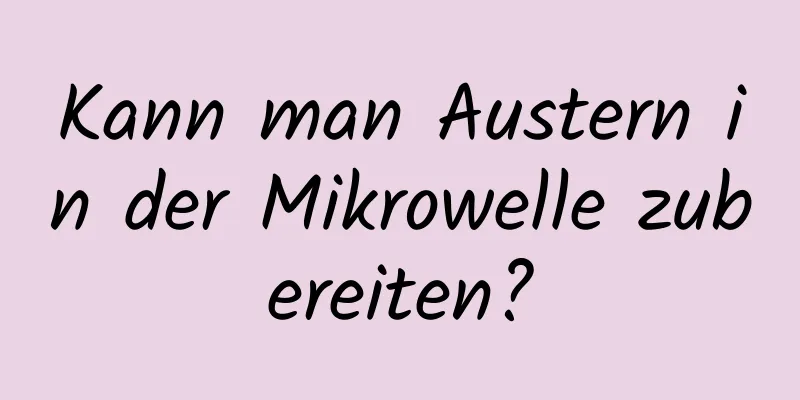 Kann man Austern in der Mikrowelle zubereiten?