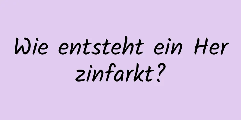 Wie entsteht ein Herzinfarkt?
