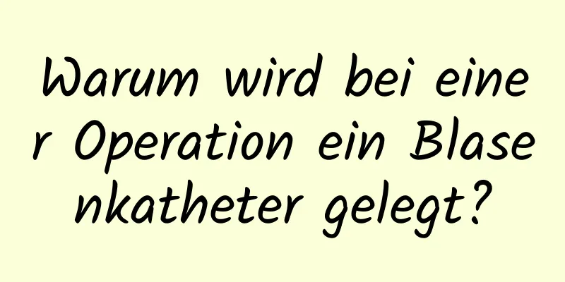 Warum wird bei einer Operation ein Blasenkatheter gelegt?